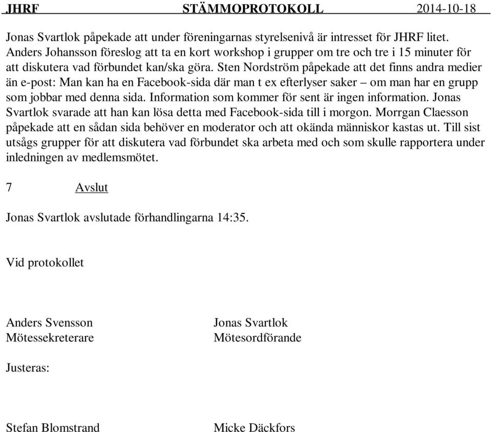 Sten Nordström påpekade att det finns andra medier än e-post: Man kan ha en Facebook-sida där man t ex efterlyser saker om man har en grupp som jobbar med denna sida.