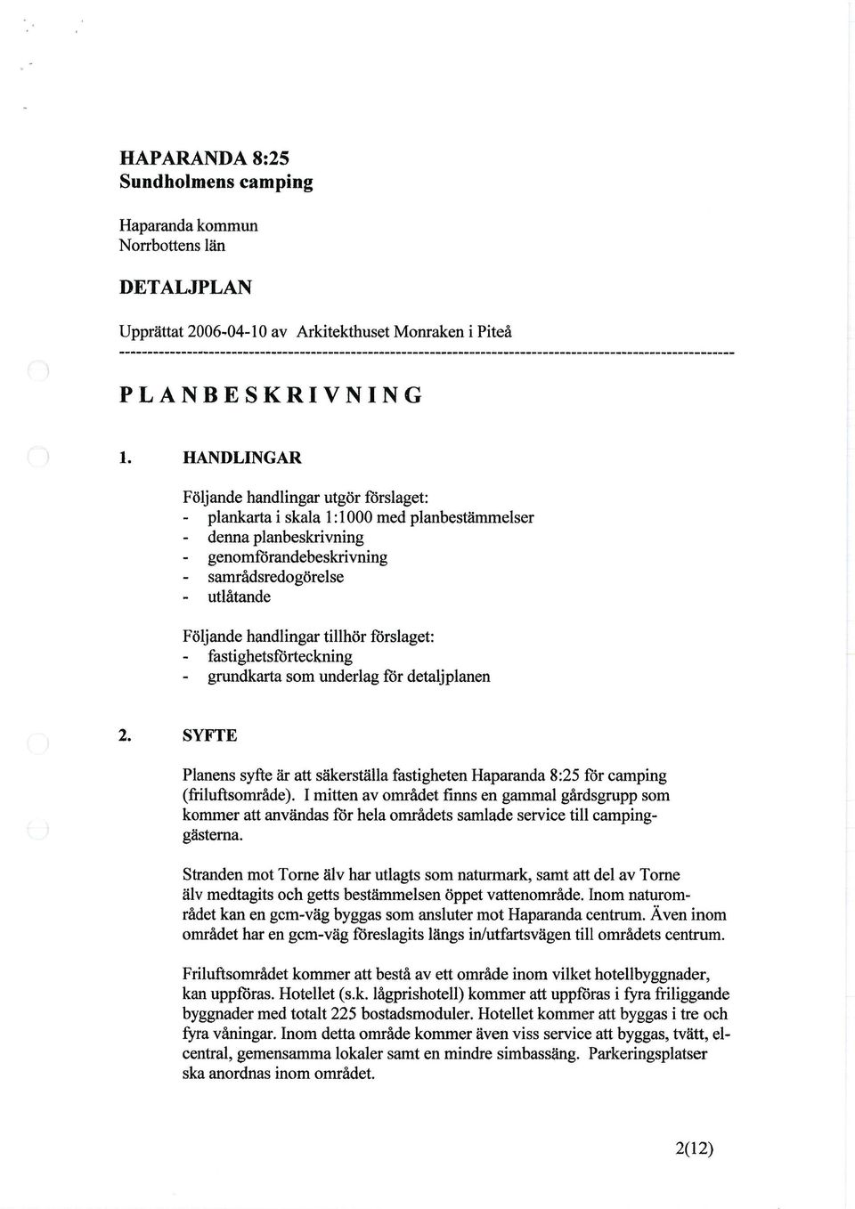 tillhör förslaget: - fastighetsförteckning - grundkarta som underlag för detaljplanen 2. SYFTE Planens syfte år att säkerställa fastigheten Haparanda 8:25 för camping (friluftsområde).