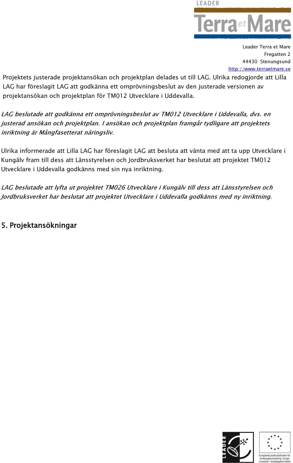 LAG beslutade att godkänna ett omprövningsbeslut av TM012 Utvecklare i Uddevalla, dvs. en justerad ansökan och projektplan.