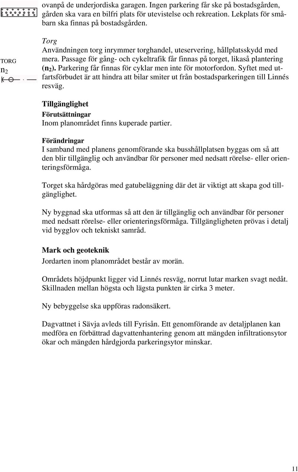 Parkering får finnas för cyklar men inte för motorfordon. Syftet med utfartsförbudet är att hindra att bilar smiter ut från bostadsparkeringen till Linnés resväg.