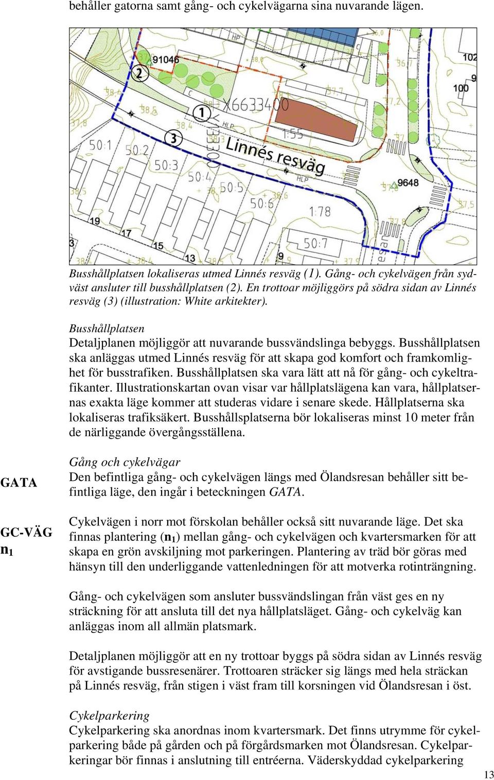 Busshållplatsen ska anläggas utmed Linnés resväg för att skapa god komfort och framkomlighet för busstrafiken. Busshållplatsen ska vara lätt att nå för gång- och cykeltrafikanter.