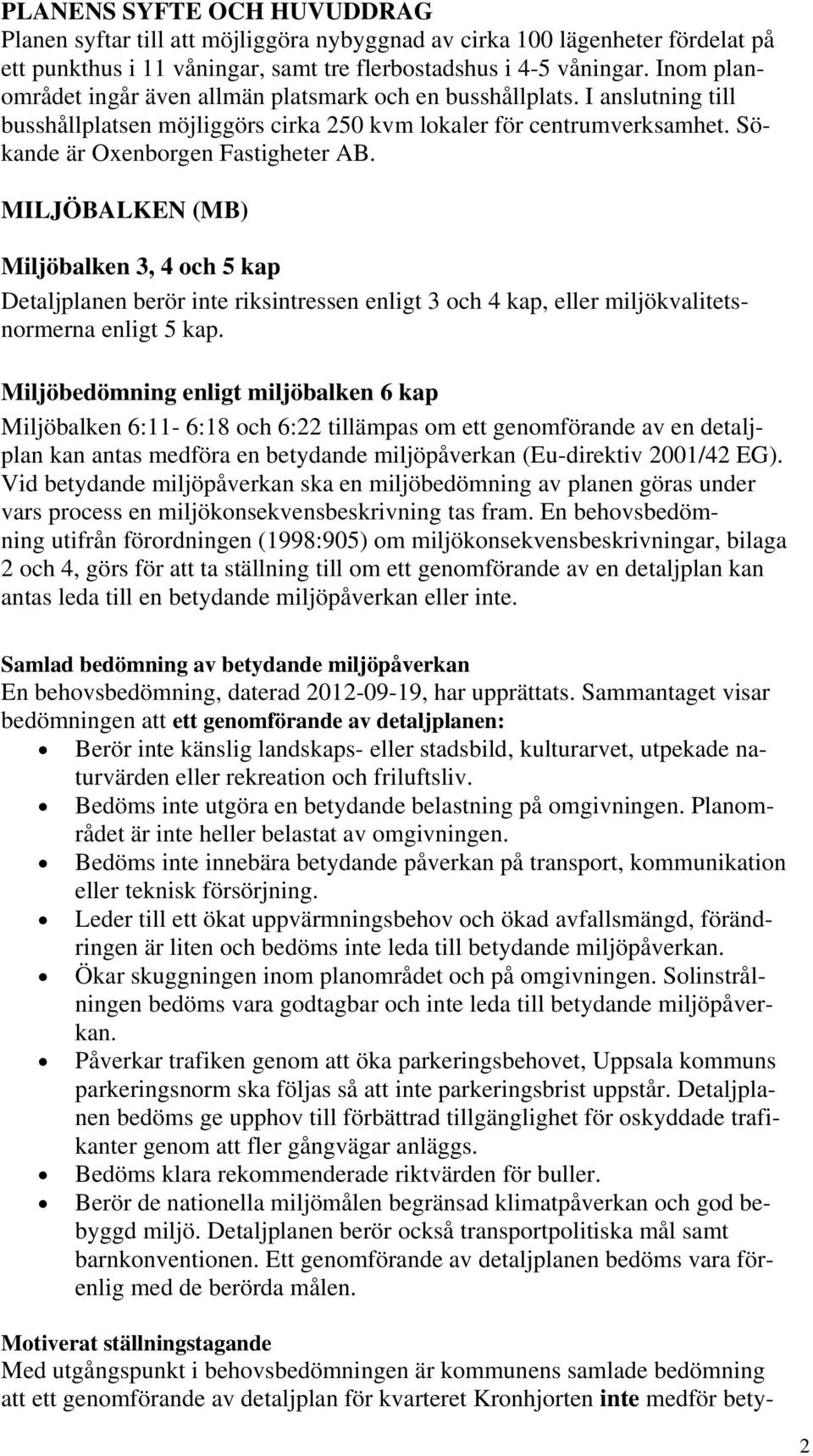 MILJÖBALKEN (MB) Miljöbalken 3, 4 och 5 kap Detaljplanen berör inte riksintressen enligt 3 och 4 kap, eller miljökvalitetsnormerna enligt 5 kap.