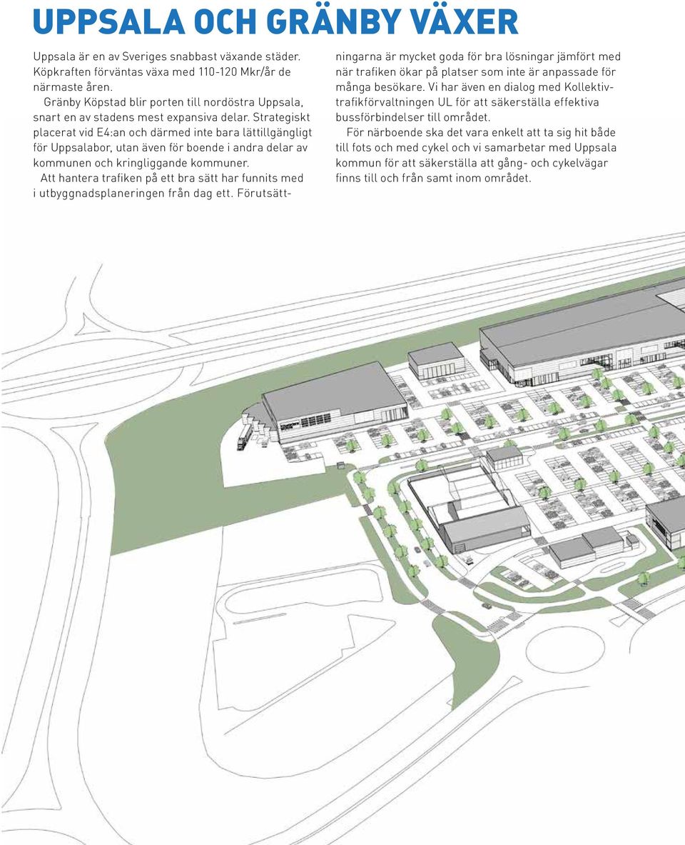 Strategiskt placerat vid E4:an och därmed inte bara lättillgängligt för Uppsalabor, utan även för boende i andra delar av kommunen och kringliggande kommuner.