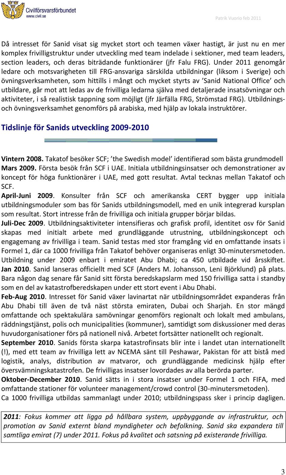 Under 2011 genomgår ledare och motsvarigheten till FRG-ansvariga särskilda utbildningar (liksom i Sverige) och övningsverksamheten, som hittills i mångt och mycket styrts av Sanid National Office och