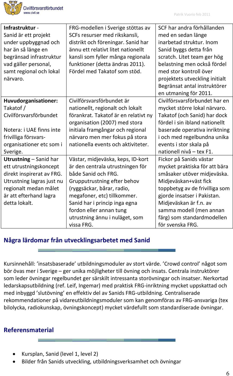 Utrustning Sanid har ett utrustningskoncept direkt inspirerat av FRG. Utrustning lagras just nu regionalt medan målet är att efterhand lagra detta lokalt.