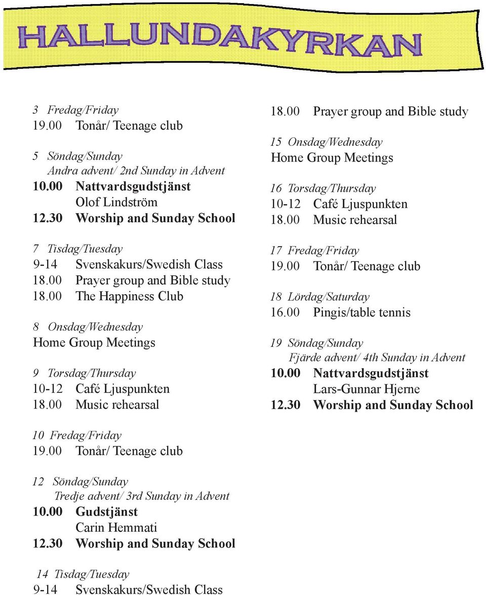 Torsdag/Thursday 17 Fredag/Friday 18 Lördag/Saturday 16.00 Pingis/table tennis 19 Söndag/Sunday Fjärde advent/ 4th Sunday in Advent 10.