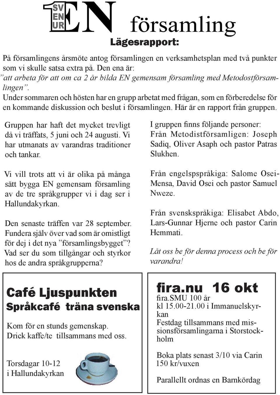 Under sommaren och hösten har en grupp arbetat med frågan, som en förberedelse för en kommande diskussion och beslut i församlingen. Här är en rapport från gruppen.