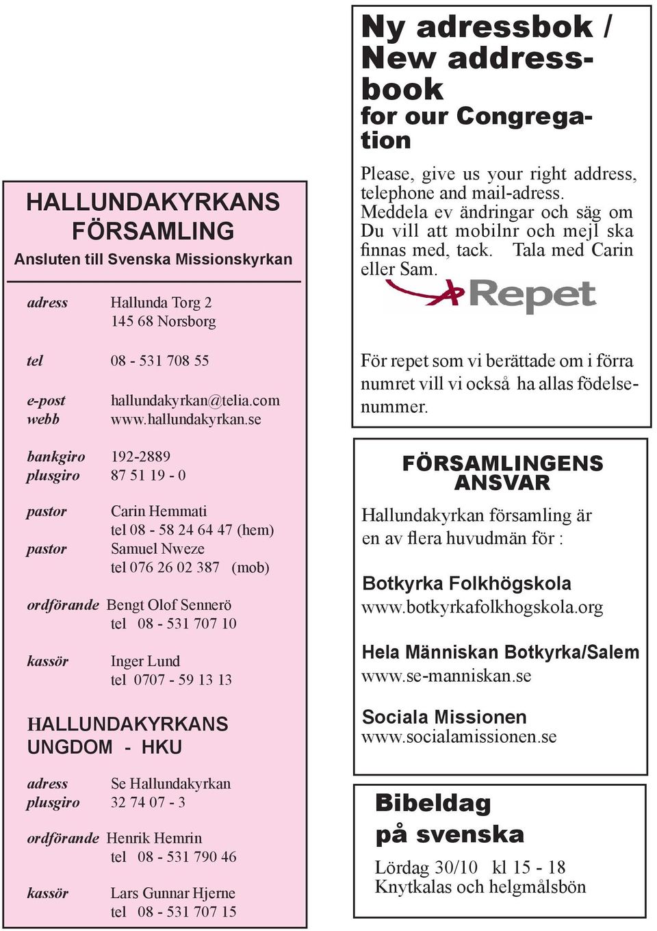 adress Hallunda Torg 2 145 68 Norsborg tel 08-531 708 55 e-post webb bankgiro 192-2889 plusgiro 87 51 19-0 pastor pastor hallundakyrkan@