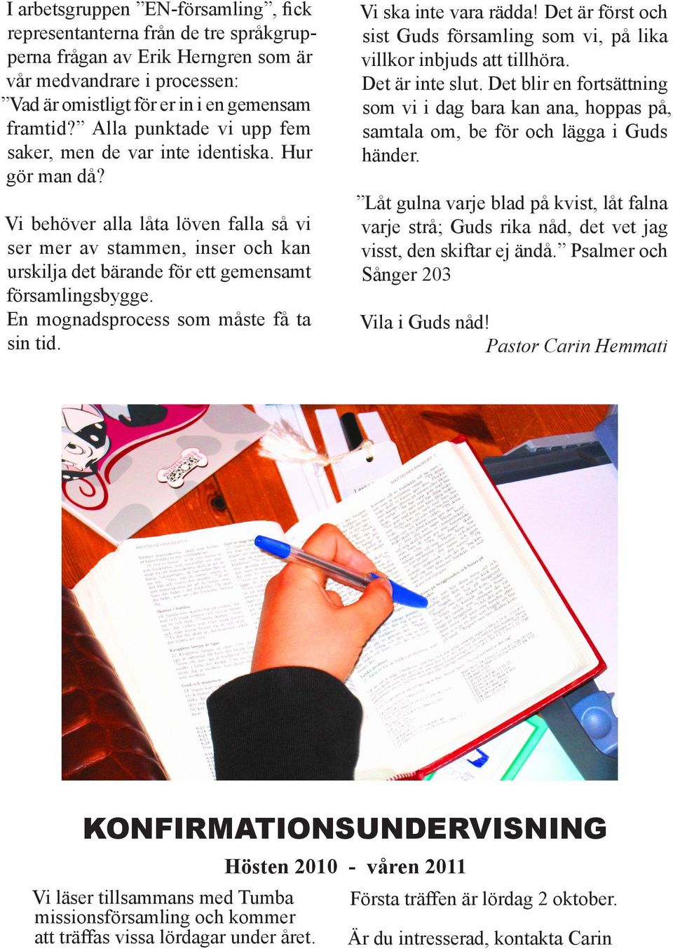 Vi behöver alla låta löven falla så vi ser mer av stammen, inser och kan urskilja det bärande för ett gemensamt församlingsbygge. En mognadsprocess som måste få ta sin tid. Vi ska inte vara rädda!