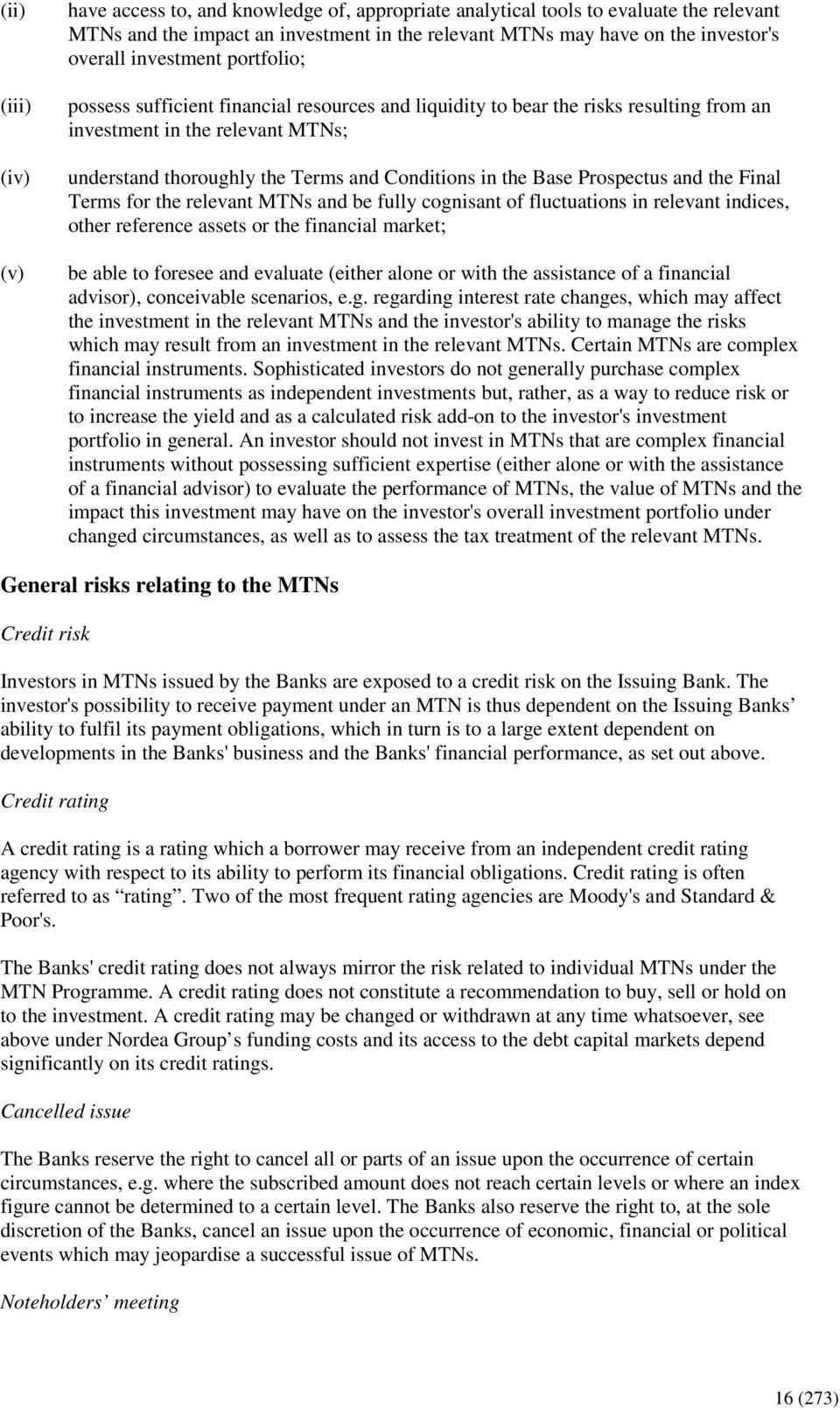 Base Prospectus and the Final Terms for the relevant MTNs and be fully cognisant of fluctuations in relevant indices, other reference assets or the financial market; be able to foresee and evaluate