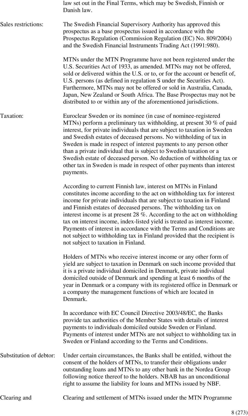 809/2004) and the Swedish Financial Instruments Trading Act (1991:980). MTNs under the MTN Programme have not been registered under the U.S. Securities Act of 1933, as amended.