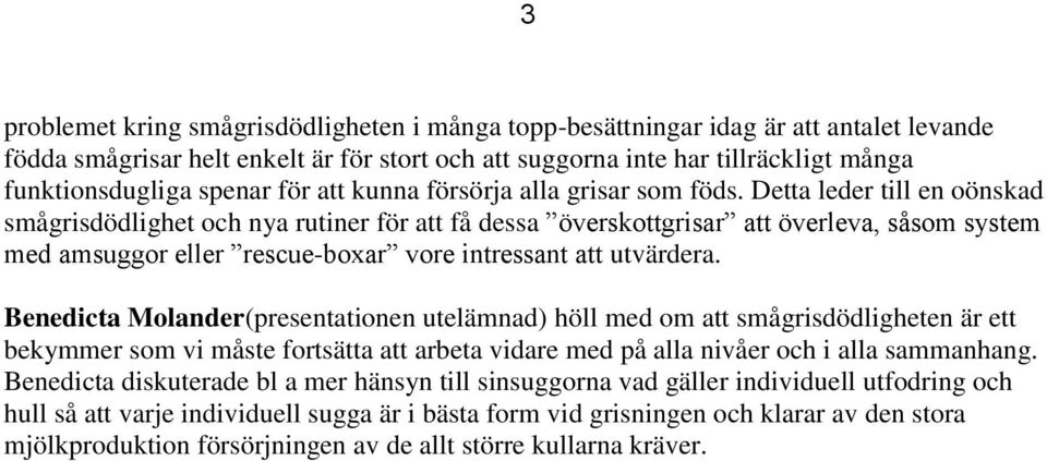 Detta leder till en oönskad smågrisdödlighet och nya rutiner för att få dessa överskottgrisar att överleva, såsom system med amsuggor eller rescue-boxar vore intressant att utvärdera.