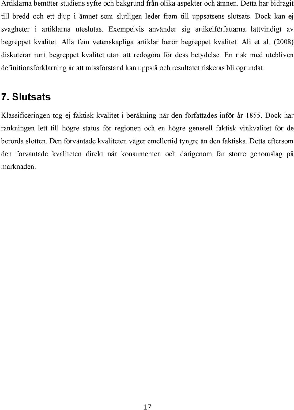 (2008) diskuterar runt begreppet kvalitet utan att redogöra för dess betydelse. En risk med utebliven definitionsförklarning är att missförstånd kan uppstå och resultatet riskeras bli ogrundat. 7.