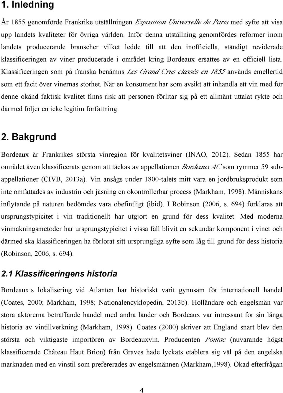 Bordeaux ersattes av en officiell lista. Klassificeringen som på franska benämns Les Grand Crus classés en 1855 används emellertid som ett facit över vinernas storhet.