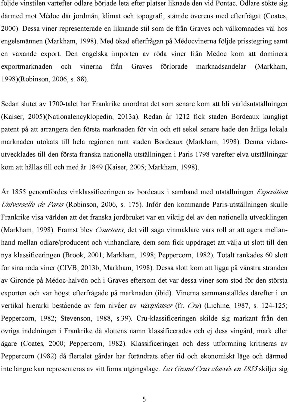 Den engelska importen av röda viner från Médoc kom att dominera exportmarknaden och vinerna från Graves förlorade marknadsandelar (Markham, 1998)(Robinson, 2006, s. 88).