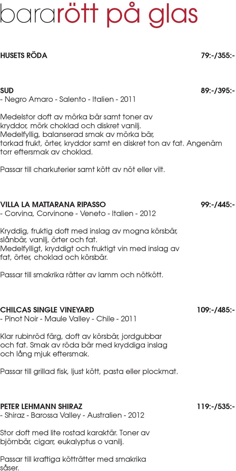VILLA LA MATTARANA RIPASSO 99:-/445:- - Corvina, Corvinone - Veneto - Italien - 2012 Kryddig, fruktig doft med inslag av mogna körsbär, slånbär, vanilj, örter och fat.