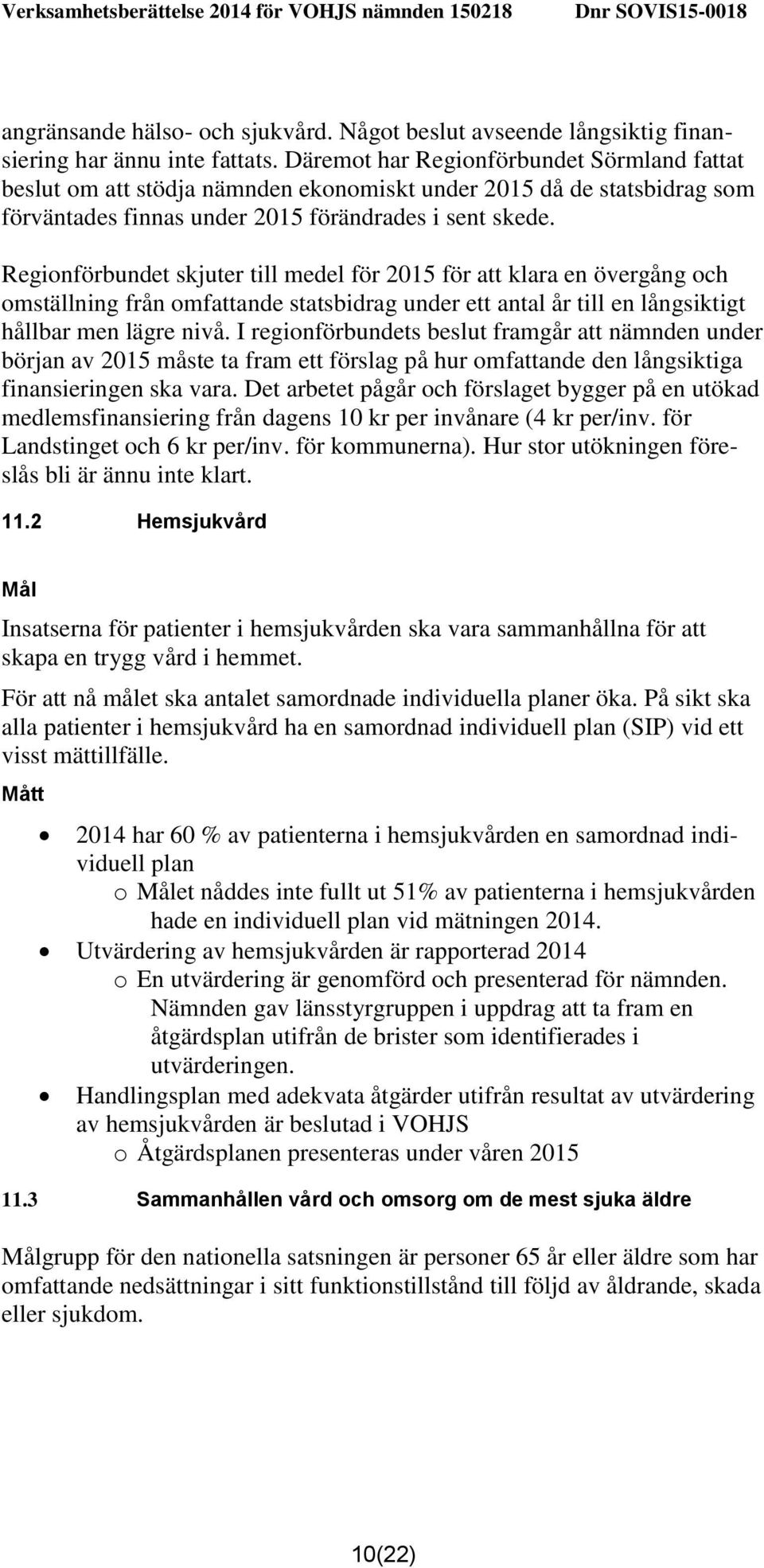 Regionförbundet skjuter till medel för 2015 för att klara en övergång och omställning från omfattande statsbidrag under ett antal år till en långsiktigt hållbar men lägre nivå.