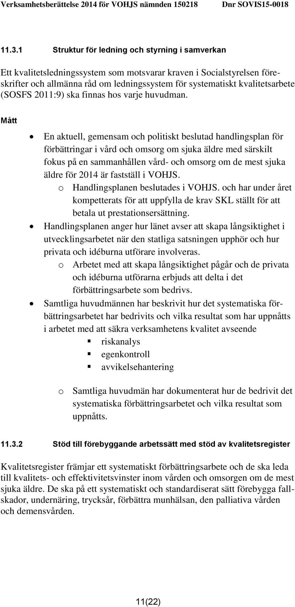 En aktuell, gemensam och politiskt beslutad handlingsplan för förbättringar i vård och omsorg om sjuka äldre med särskilt fokus på en sammanhållen vård- och omsorg om de mest sjuka äldre för 2014 är