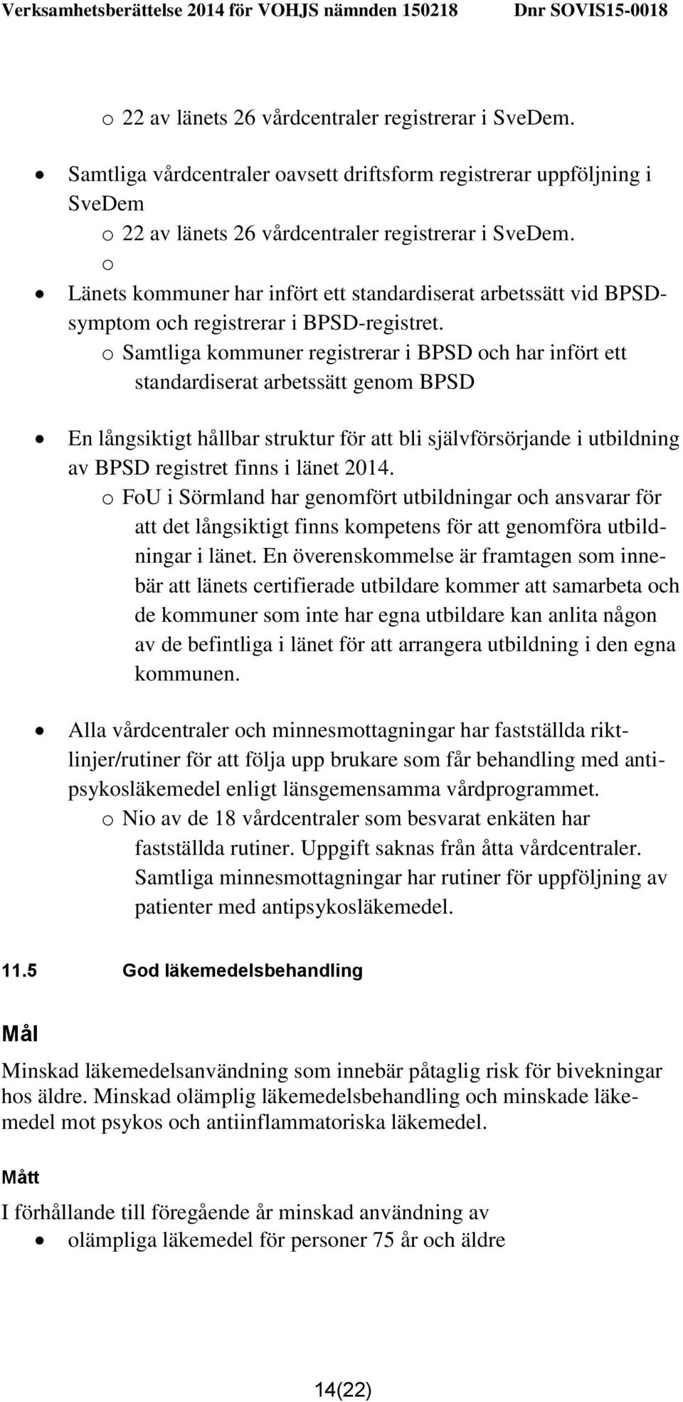 o Samtliga kommuner registrerar i BPSD och har infört ett standardiserat arbetssätt genom BPSD En långsiktigt hållbar struktur för att bli självförsörjande i utbildning av BPSD registret finns i