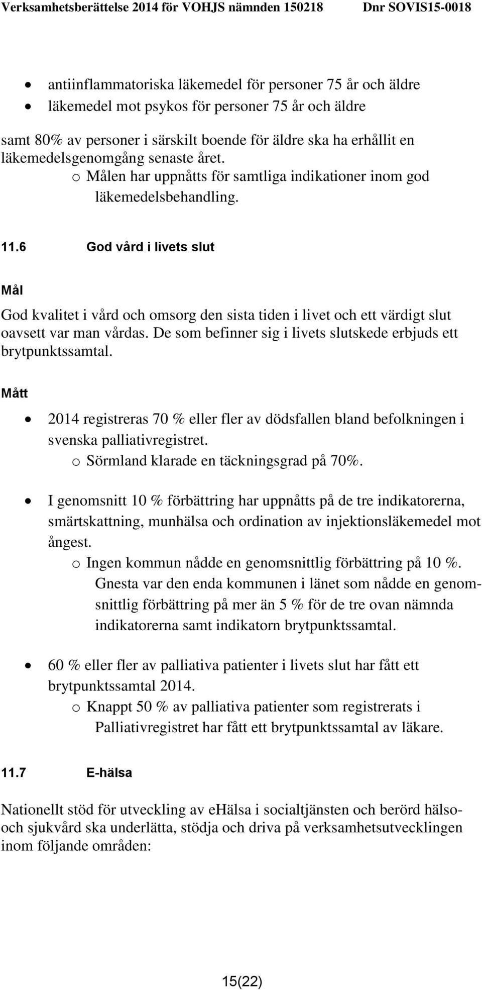 6 God vård i livets slut Mål God kvalitet i vård och omsorg den sista tiden i livet och ett värdigt slut oavsett var man vårdas. De som befinner sig i livets slutskede erbjuds ett brytpunktssamtal.