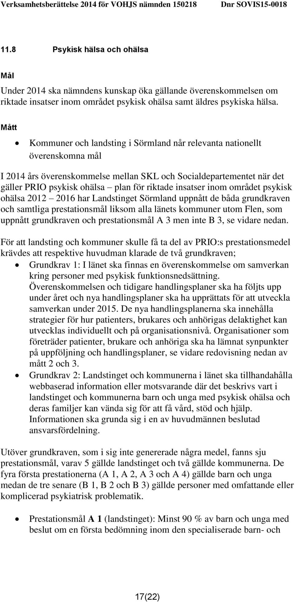 inom området psykisk ohälsa 2012 2016 har Landstinget Sörmland uppnått de båda grundkraven och samtliga prestationsmål liksom alla länets kommuner utom Flen, som uppnått grundkraven och