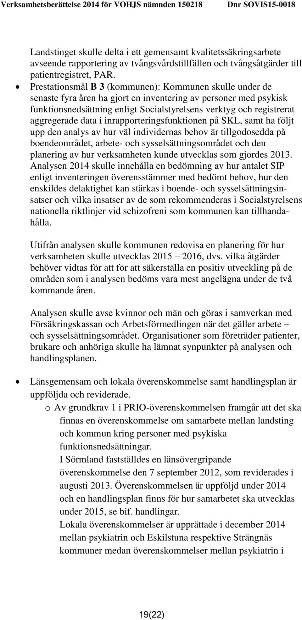 aggregerade data i inrapporteringsfunktionen på SKL, samt ha följt upp den analys av hur väl individernas behov är tillgodosedda på boendeområdet, arbete- och sysselsättningsområdet och den planering