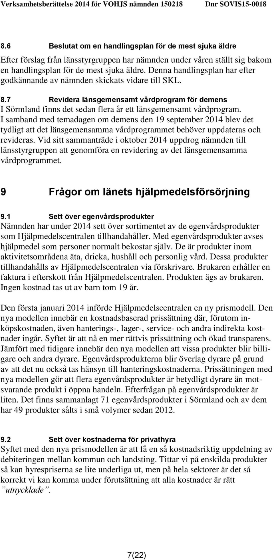 I samband med temadagen om demens den 19 september 2014 blev det tydligt att det länsgemensamma vårdprogrammet behöver uppdateras och revideras.