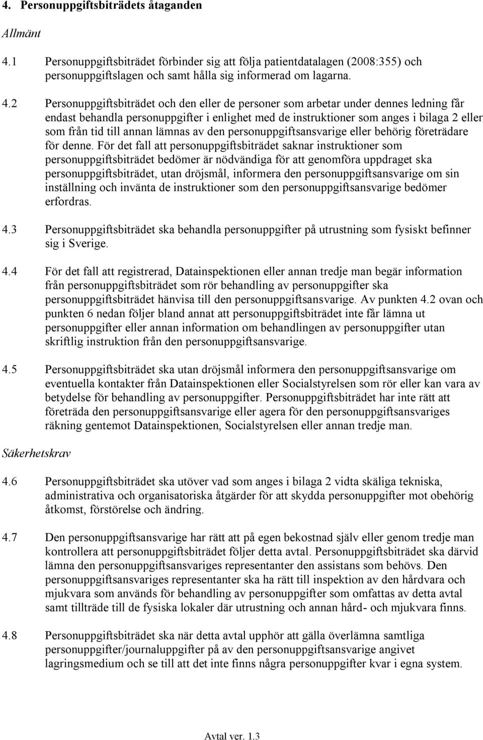 2 Personuppgiftsbiträdet och den eller de personer som arbetar under dennes ledning får endast behandla personuppgifter i enlighet med de instruktioner som anges i bilaga 2 eller som från tid till