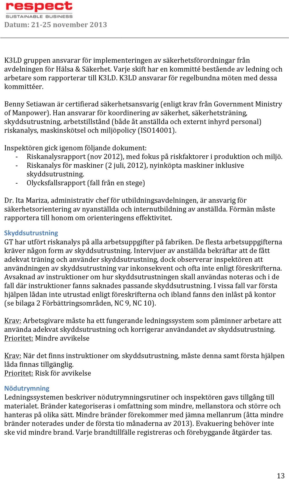 hanansvararförkoordineringavsäkerhet,säkerhetsträning, skyddsutrustning,arbetstillstånd(bådeåtanställdaochexterntinhyrdpersonal) riskanalys,maskinskötselochmiljöpolicy(iso14001).