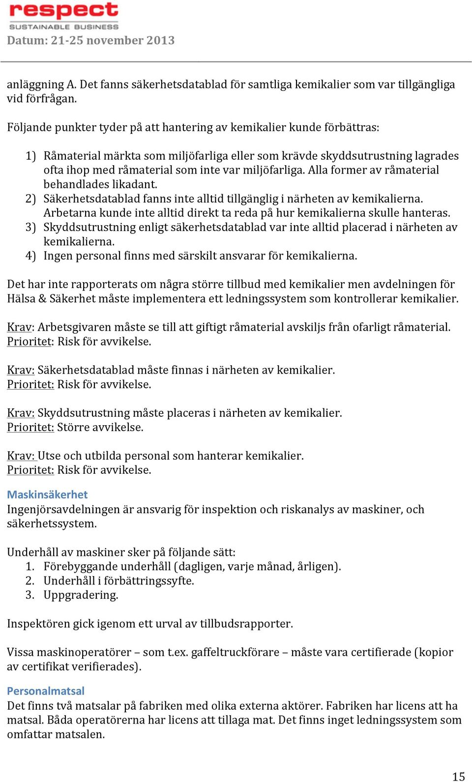 allaformeravråmaterial behandladeslikadant. 2) Säkerhetsdatabladfannsintealltidtillgängliginärhetenavkemikalierna. Arbetarnakundeintealltiddirekttaredapåhurkemikaliernaskullehanteras.