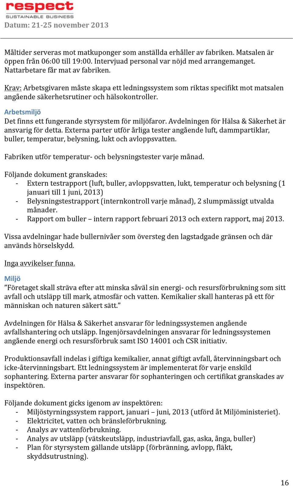 AvdelningenförHälsa&Säkerhetär ansvarigfördetta.externaparterutförårligatesterangåendeluft,dammpartiklar, buller,temperatur,belysning,luktochavloppsvatten.