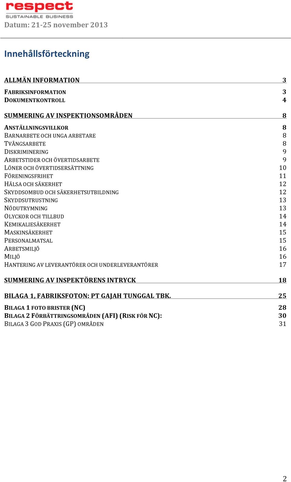 13 NÖDURYMNING 13 OLYCKOROCHILLBUD 14 KEMIKALIESÄKERHE 14 MASKINSÄKERHE 15 PERSONALMASAL 15 ARBESMILJÖ 16 MILJÖ 16 HANERINGAVLEVERANÖREROCHUNDERLEVERANÖRER 17