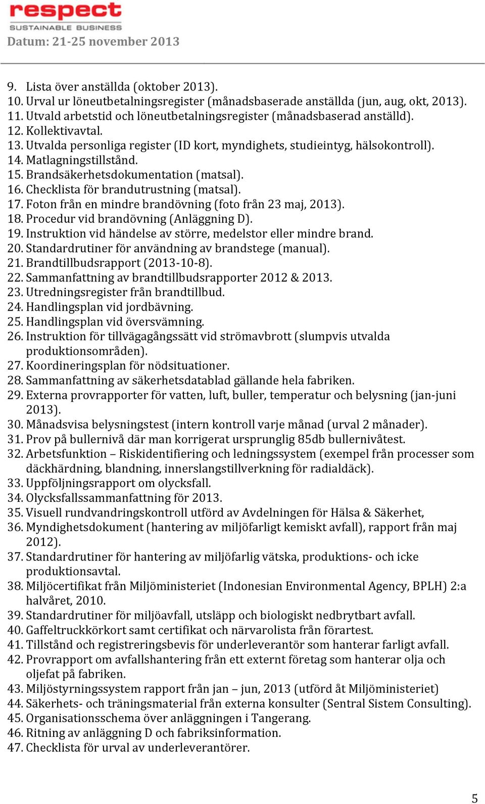 17. Fotonfrånenmindrebrandövning(fotofrån23maj,2013). 18. Procedurvidbrandövning(AnläggningD). 19. Instruktionvidhändelseavstörre,medelstorellermindrebrand. 20.