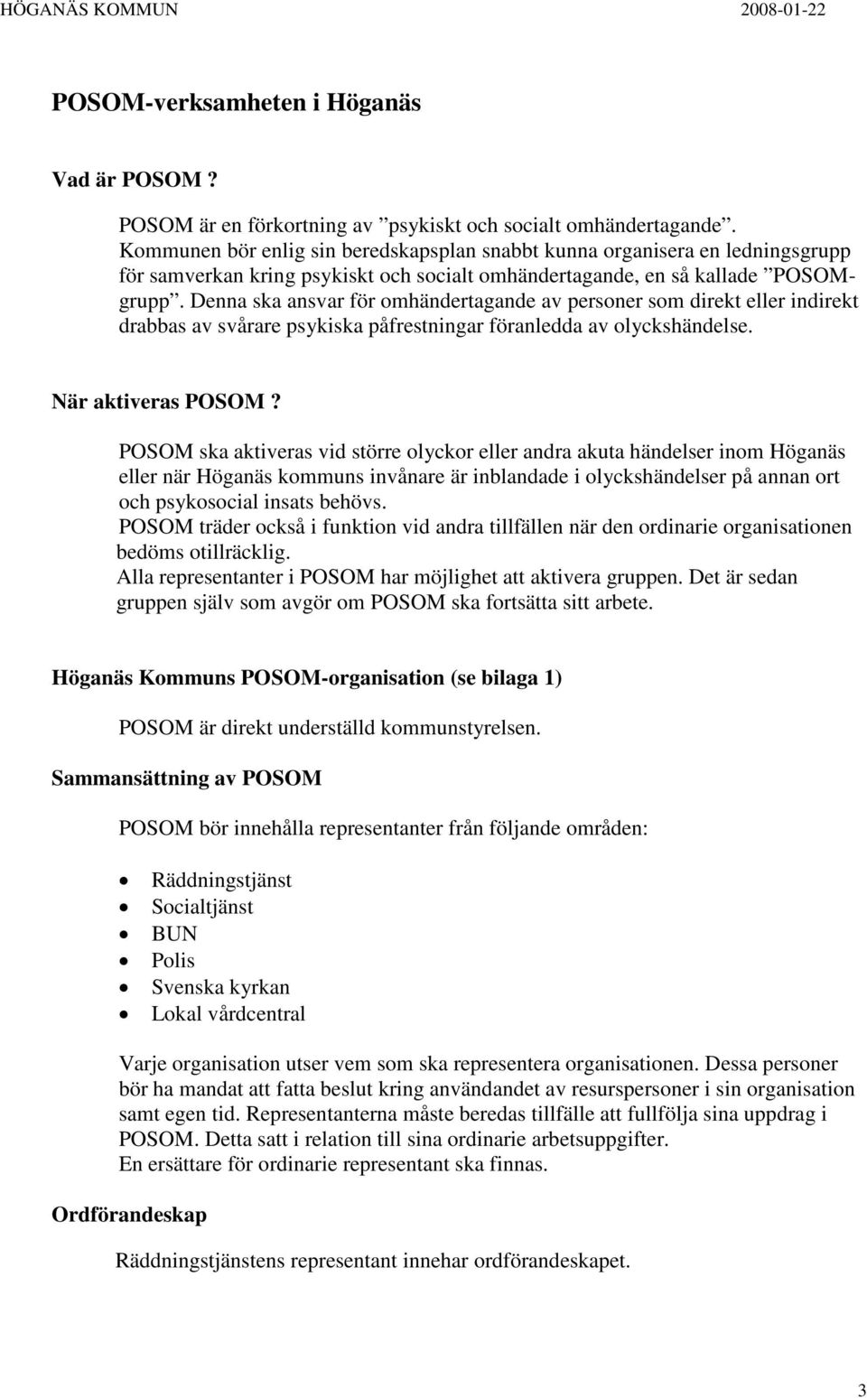 Denna ska ansvar för omhändertagande av personer som direkt eller indirekt drabbas av svårare psykiska påfrestningar föranledda av olyckshändelse. När aktiveras POSOM?