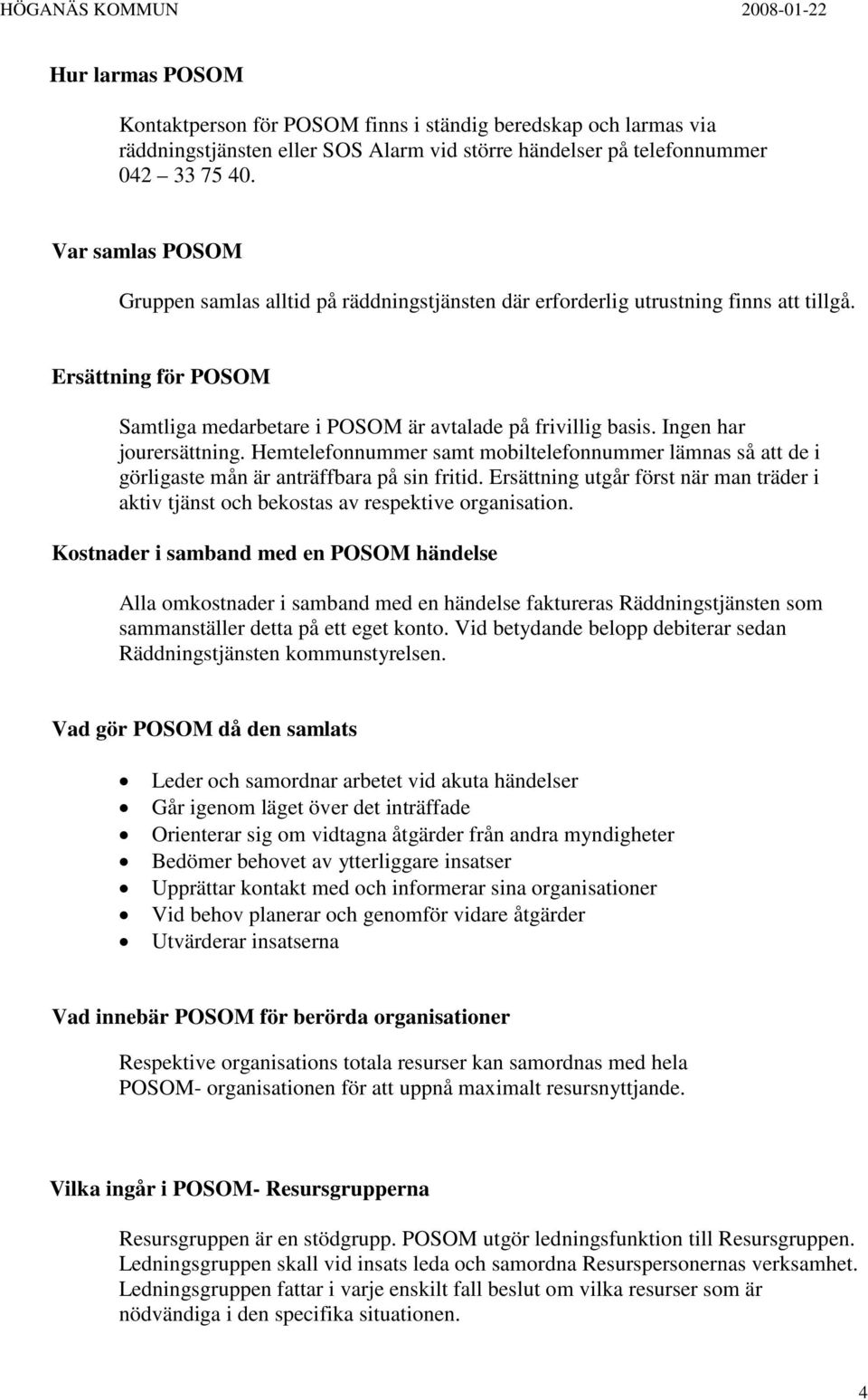 Ingen har jourersättning. Hemtelefonnummer samt mobiltelefonnummer lämnas så att de i görligaste mån är anträffbara på sin fritid.