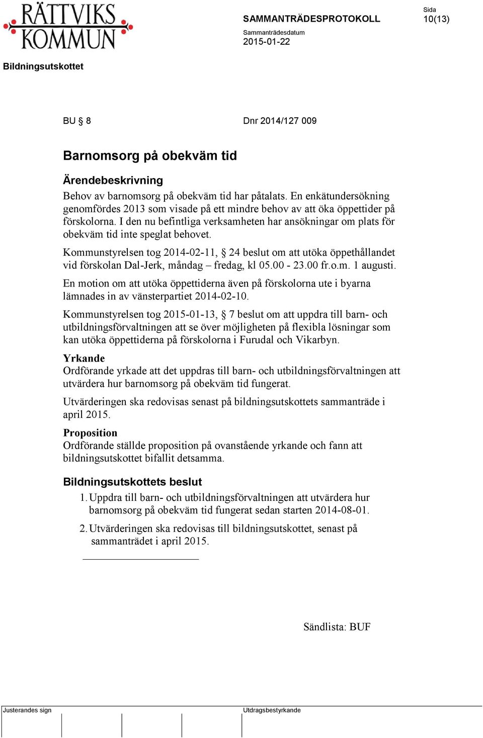 I den nu befintliga verksamheten har ansökningar om plats för obekväm tid inte speglat behovet.