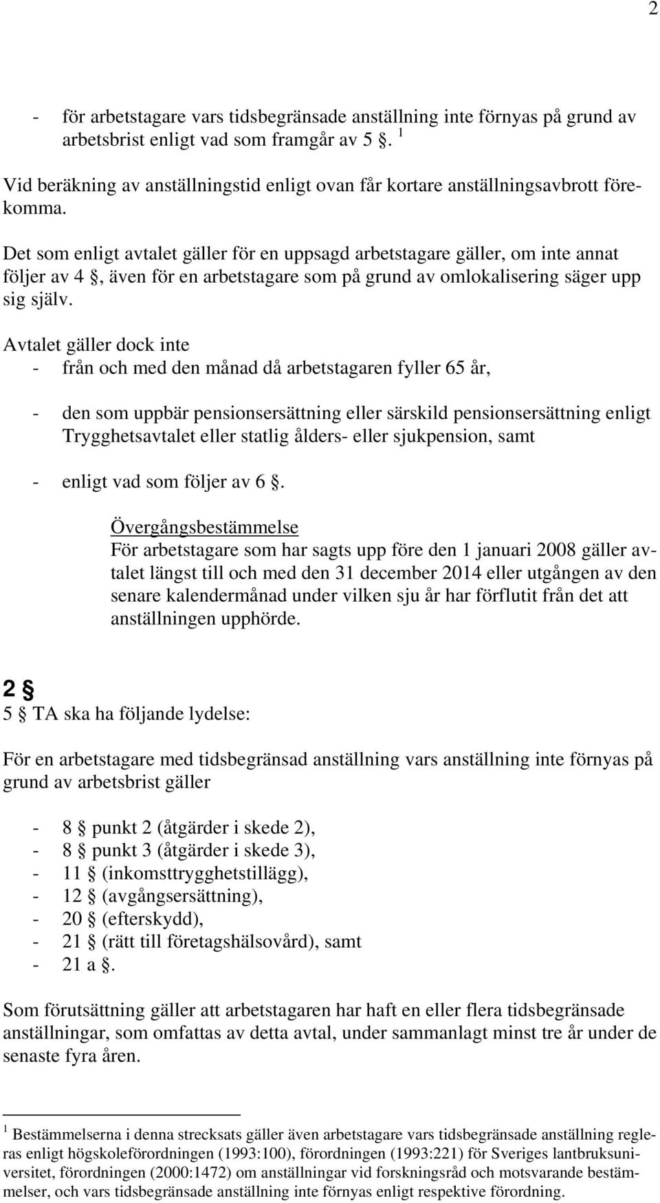 Det som enligt avtalet gäller för en uppsagd arbetstagare gäller, om inte annat följer av 4, även för en arbetstagare som på grund av omlokalisering säger upp sig själv.