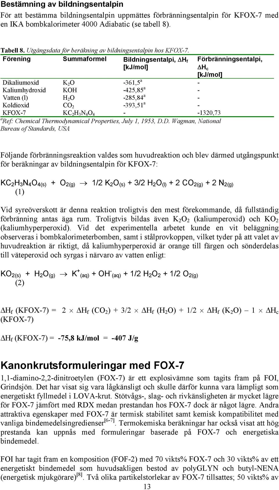 Förening Summaformel Bildningsentalpi, H f [kj/mol] Dikaliumoxid K 2 O -361,5 a - Kaliumhydroxid KOH -425,85 a - Vatten (l) H 2 O -285,84 a - Koldioxid CO 2-393,51 a - KFOX-7 KC 2 H 3 N 4 O 4 -