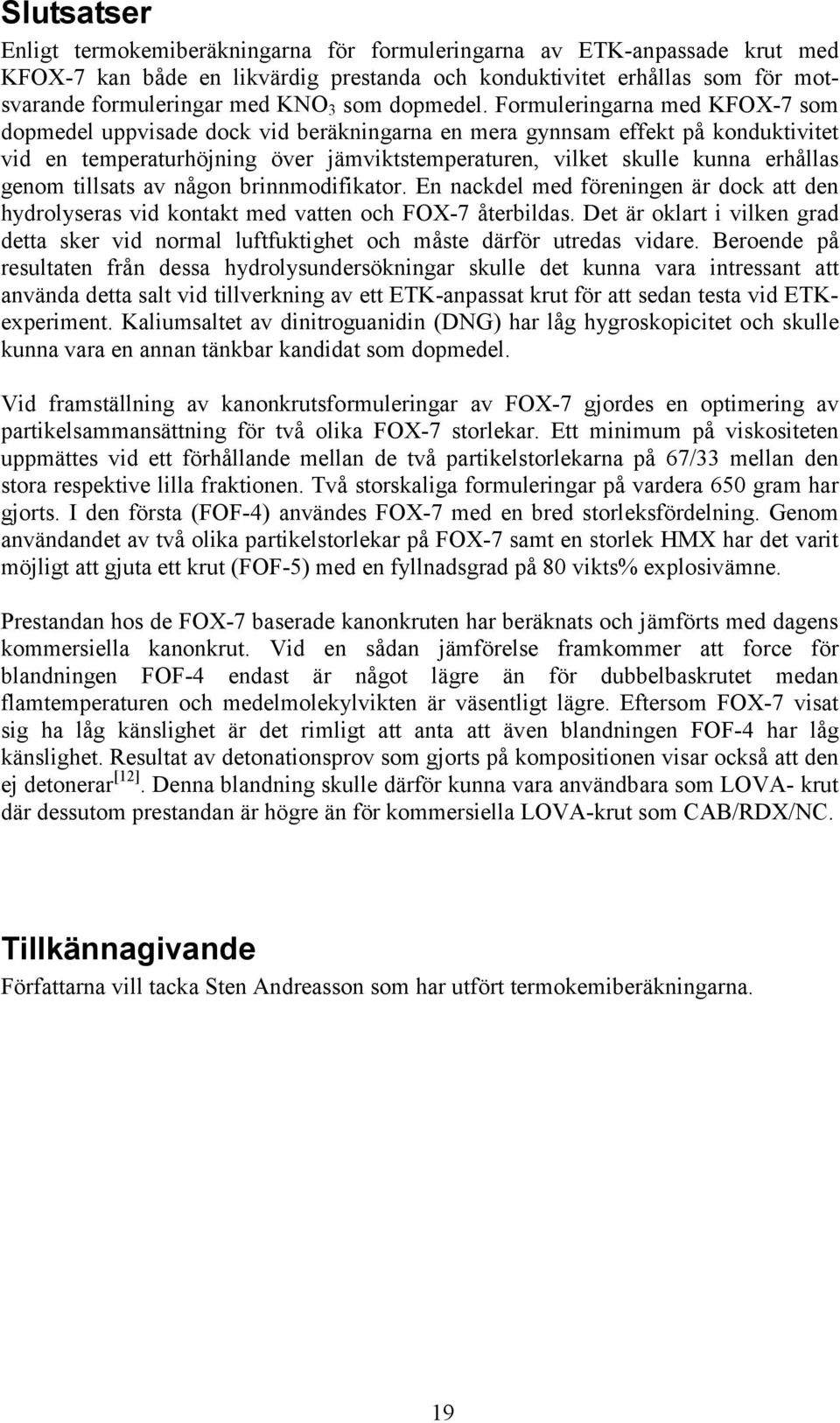 Formuleringarna med KFOX-7 som dopmedel uppvisade dock vid beräkningarna en mera gynnsam effekt på konduktivitet vid en temperaturhöjning över jämviktstemperaturen, vilket skulle kunna erhållas genom