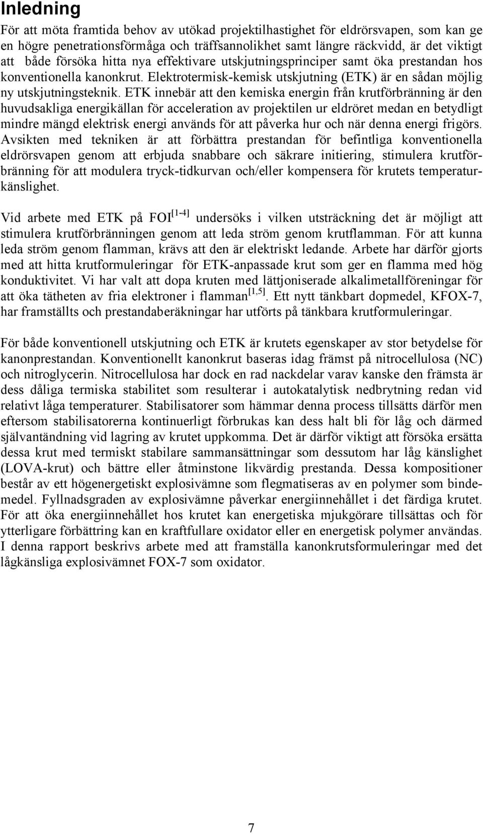 ETK innebär att den kemiska energin från krutförbränning är den huvudsakliga energikällan för acceleration av projektilen ur eldröret medan en betydligt mindre mängd elektrisk energi används för att