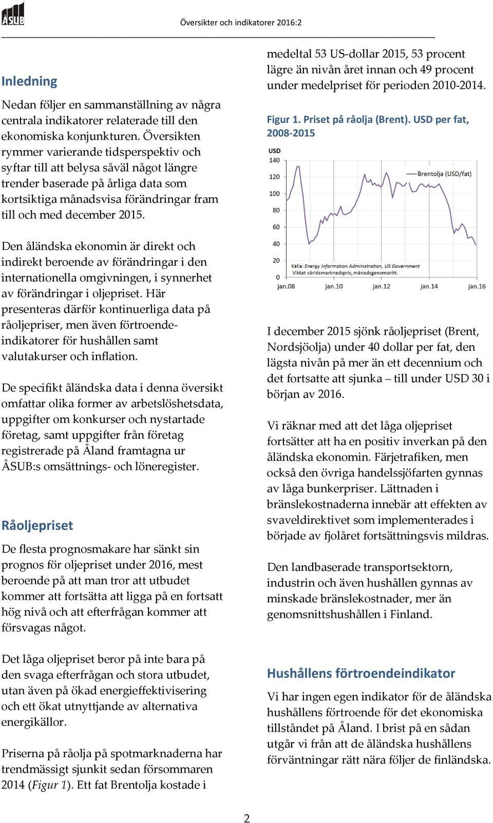 Den åländska ekonomin är direkt och indirekt beroende av förändringar i den internationella omgivningen, i synnerhet av förändringar i oljepriset.