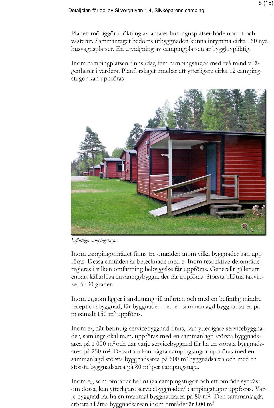 Planförslaget innebär att ytterligare cirka 12 campingstugor kan uppföras Befintliga campingstugor. Inom campingområdet finns tre områden inom vilka byggnader kan uppföras.