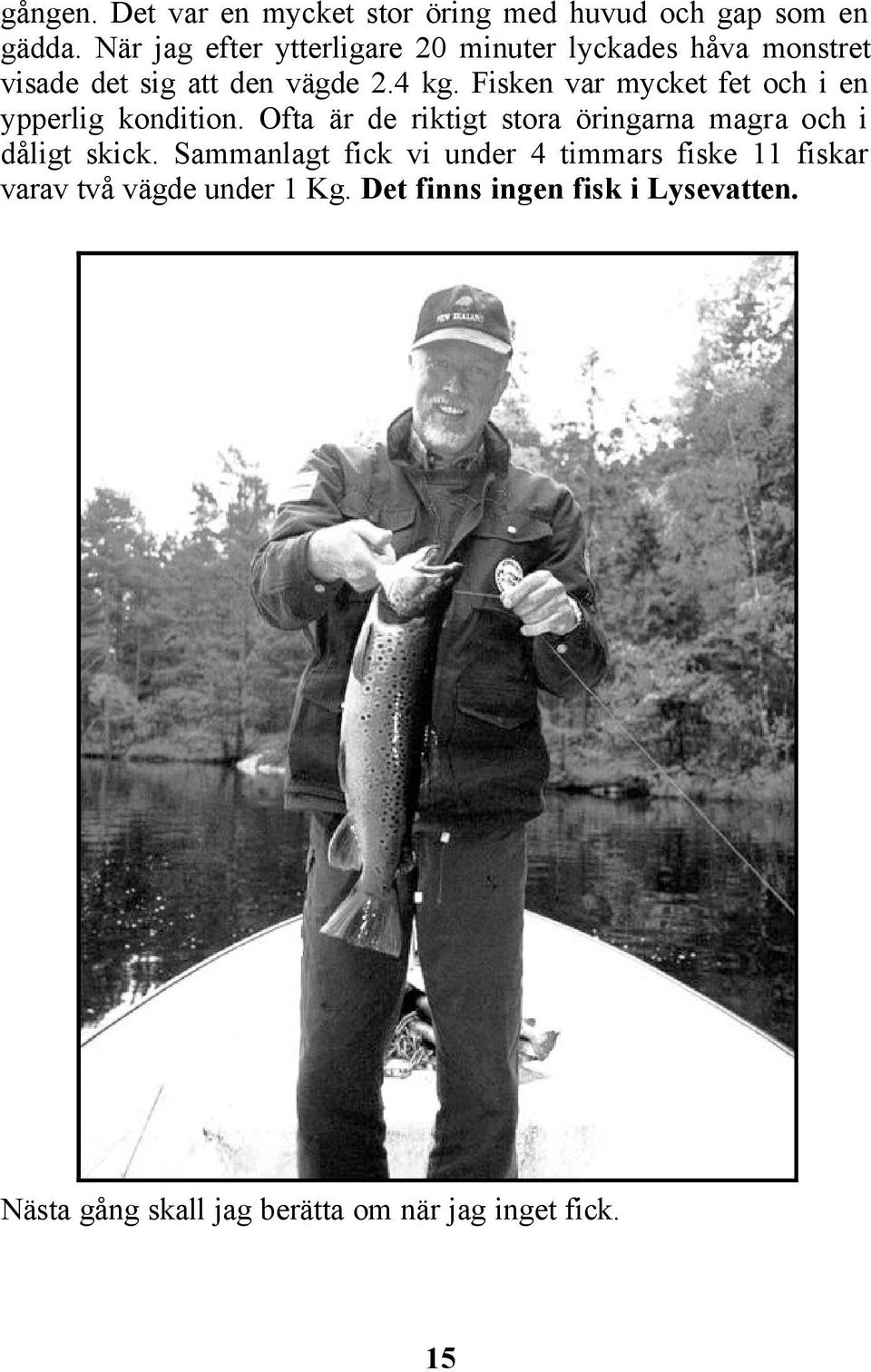 Fisken var mycket fet och i en ypperlig kondition. Ofta är de riktigt stora öringarna magra och i dåligt skick.