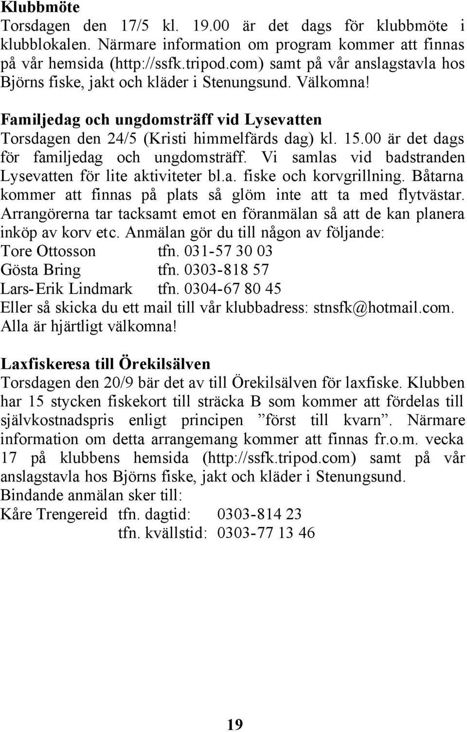 00 är det dags för familjedag och ungdomsträff. Vi samlas vid badstranden Lysevatten för lite aktiviteter bl.a. fiske och korvgrillning.