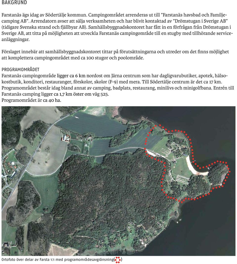 Samhällsbyggnadskontoret har fått in en förfrågan från Drömstugan i Sverige AB, att titta på möjligheten att utveckla Farstanäs campingområde till en stugby med tillhörande serviceanläggningar.
