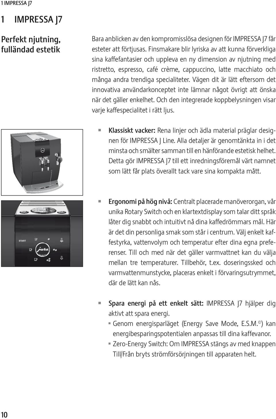 specialiteter. Vägen dit är lätt eftersom det innovativa användarkonceptet inte lämnar något övrigt att önska när det gäller enkelhet.