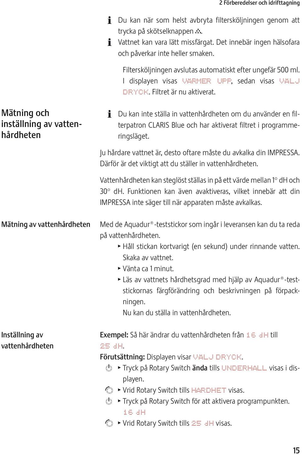 Mätning och inställning av vattenhårdheten Du kan inte ställa in vattenhårdheten om du använder en filterpatron CLARIS Blue och har aktiverat filtret i programmeringsläget.