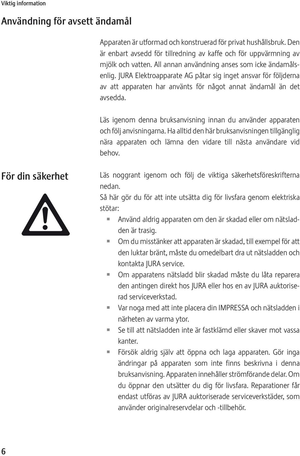 Läs igenom denna bruksanvisning innan du använder apparaten och följ anvisningarna. Ha alltid den här bruksanvisningen tillgänglig nära apparaten och lämna den vidare till nästa användare vid behov.