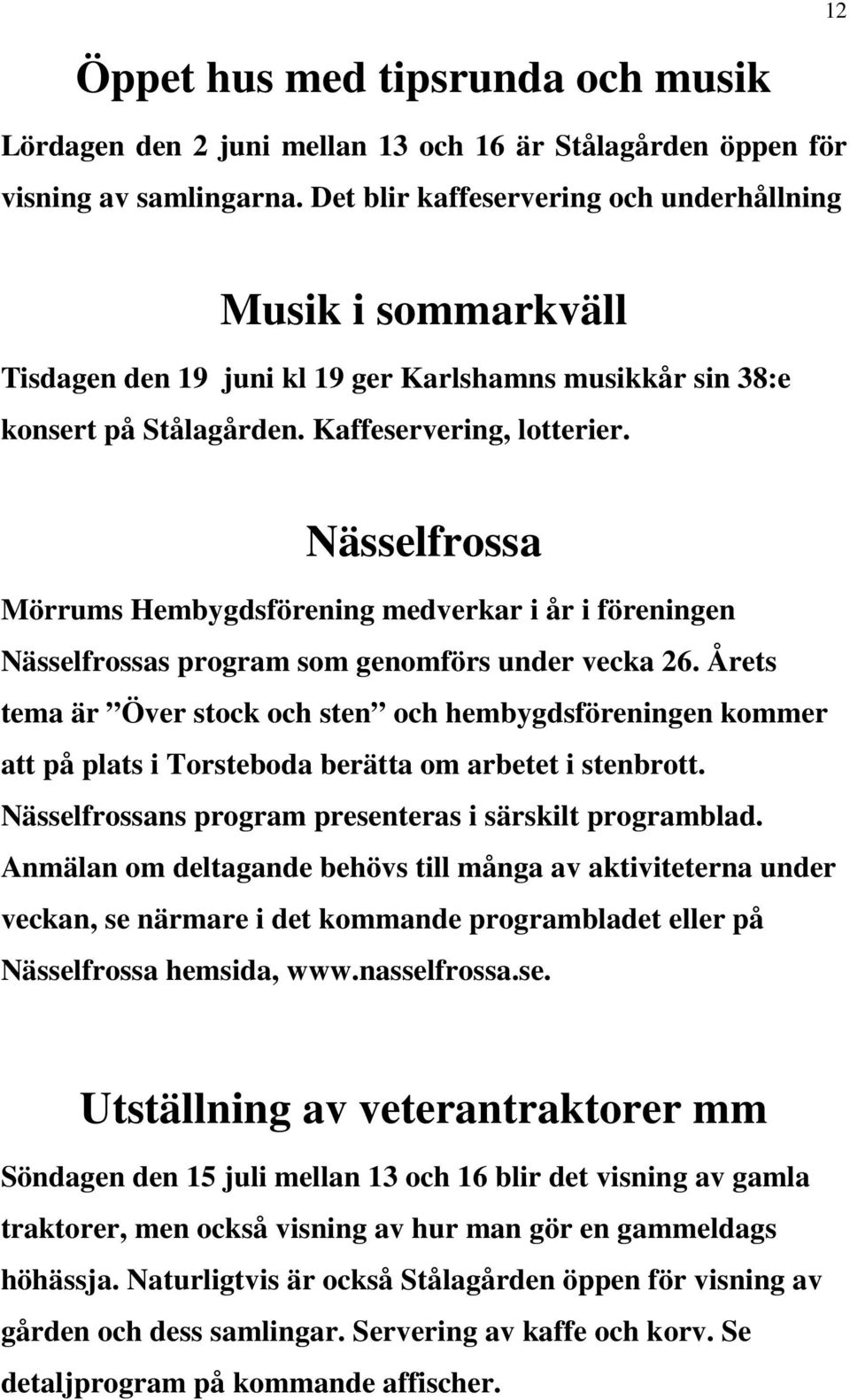 Nässelfrossa Mörrums Hembygdsförening medverkar i år i föreningen Nässelfrossas program som genomförs under vecka 26.