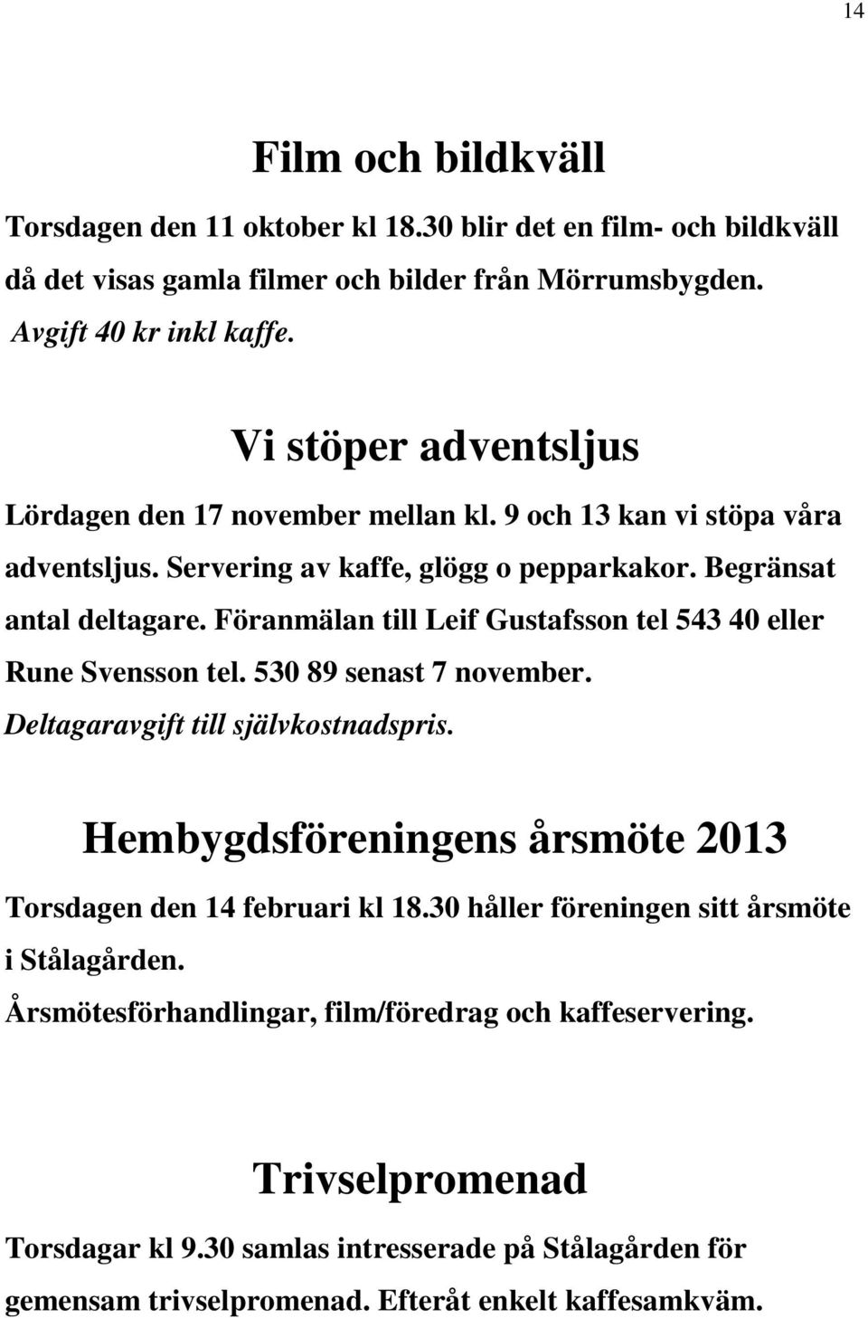 Föranmälan till Leif Gustafsson tel 543 40 eller Rune Svensson tel. 530 89 senast 7 november. Deltagaravgift till självkostnadspris.